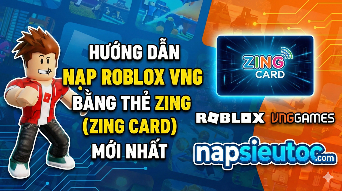 Hướng dẫn nạp Roblox VNG bằng thẻ Zing (Zing Card) chi tiết mới nhất